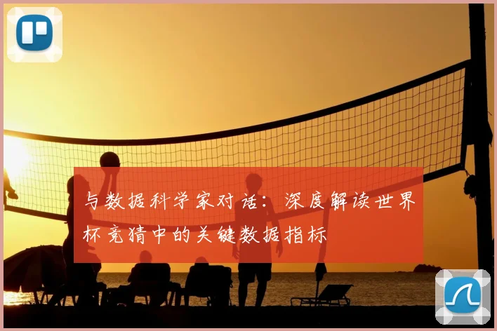 与数据科学家对话:深度解读世界杯竞猜中的关键数据指标