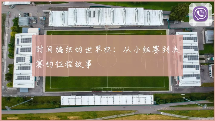时间编织的世界杯：从小组赛到决赛的征程故事