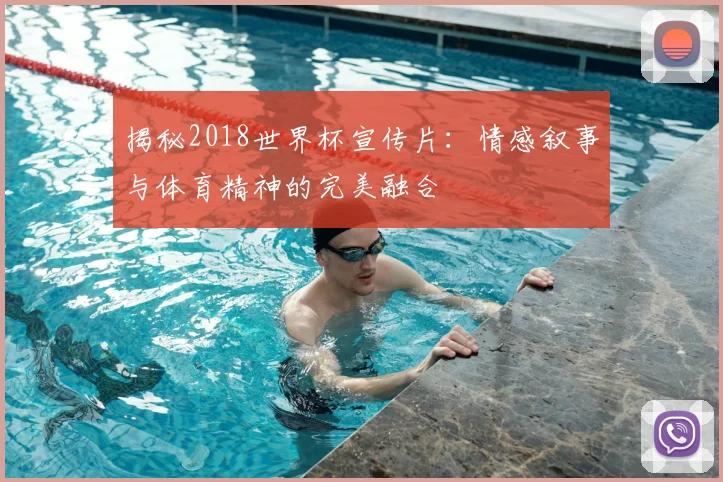 揭秘2018世界杯宣传片:情感叙事与体育精神的完美融合