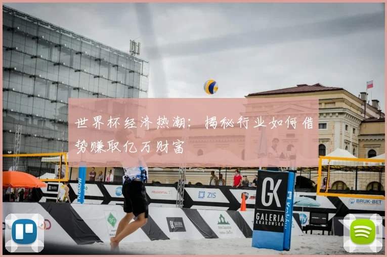 世界杯经济热潮：揭秘行业如何借势赚取亿万财富