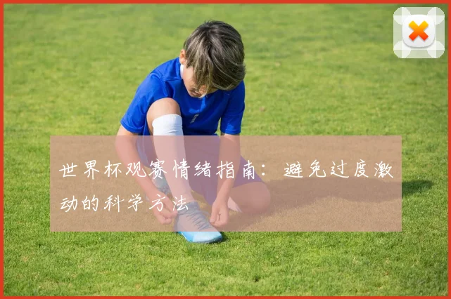 世界杯观赛情绪指南:避免过度激动的科学方法