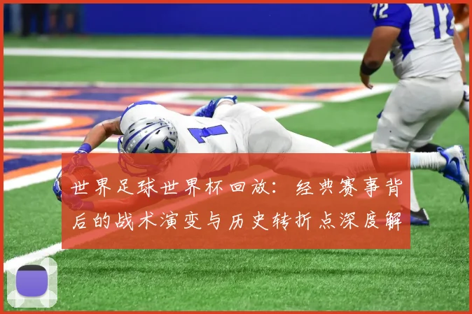 世界足球世界杯回放：经典赛事背后的战术演变与历史转折点深度解析
