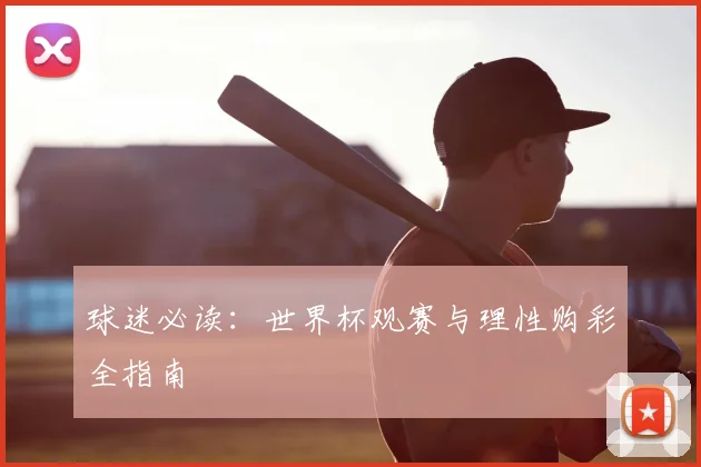 球迷必读：世界杯观赛与理性购彩全指南